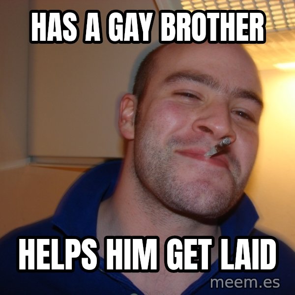 Good Guy Greg meme: has a gay brother / helps him get laid