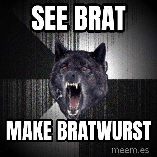 Insanity Wolf meme: SEE  BRAT / MAKE BRATWURST