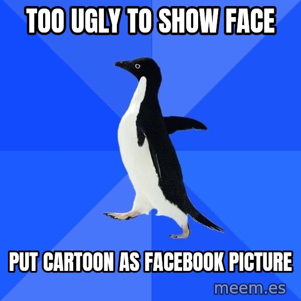 Socially Awkward Penguin meme: Too ugly to show face / put cartoon as facebook picture