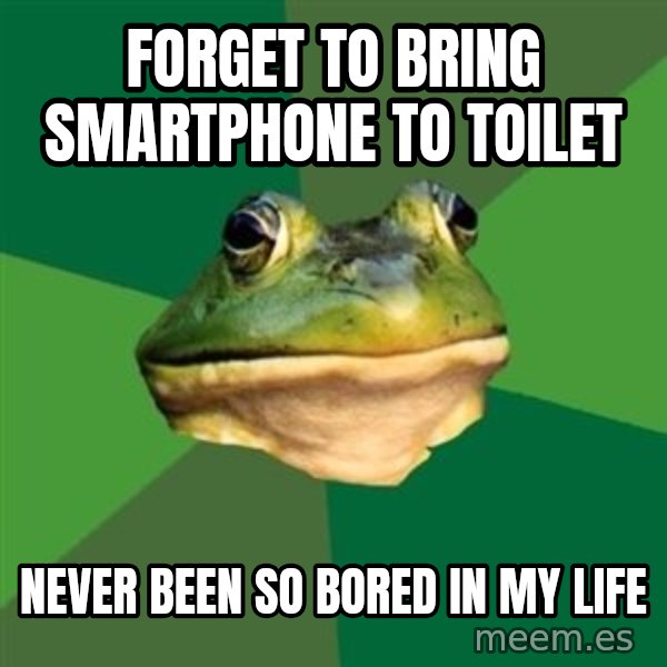 Foul Bachelor Frog meme: forget to bring smartphone to toilet / never been so bored in my life