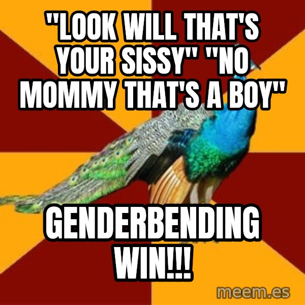 Thespian Peacock meme: "look Will That's Your Sissy" "no Mommy that's a boy" / Genderbending WIN!!!