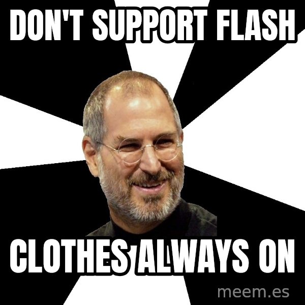 Steve Jobs Says meme: DON'T SUPPORT FLASH / CLOTHES ALWAYS ON