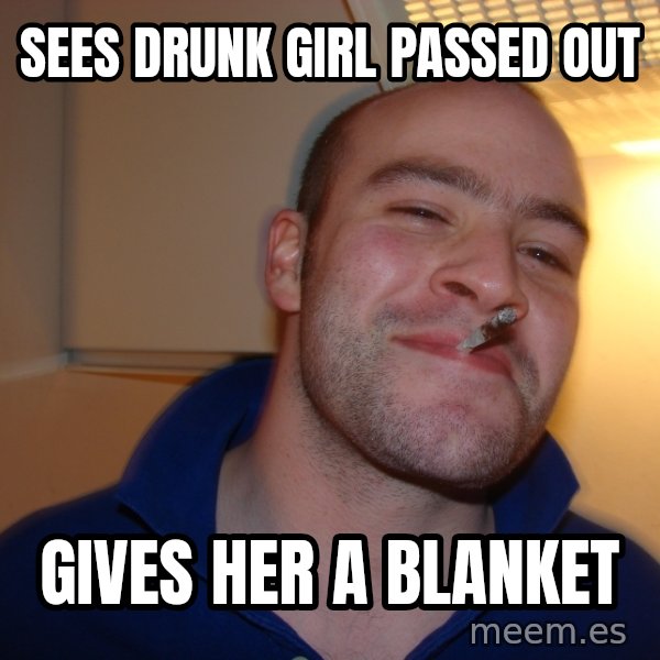 Good Guy Greg meme: sees drunk girl passed out / gives her a blanket