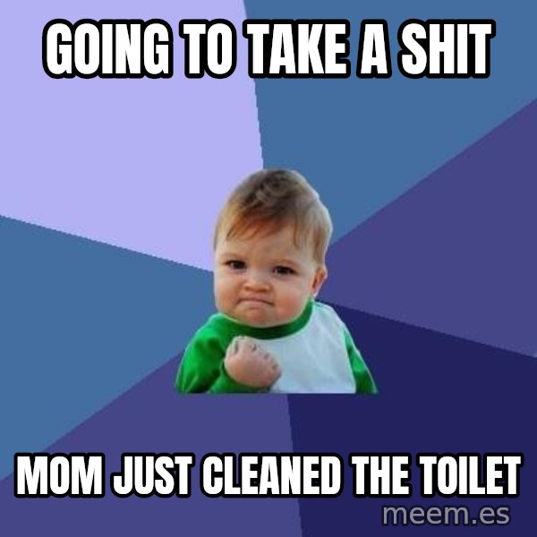 Success Kid meme: going to take a shit / mom just cleaned the toilet