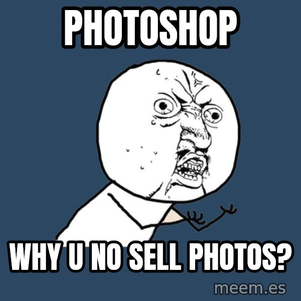Y U No meme: photoshop / why u no sell photos?