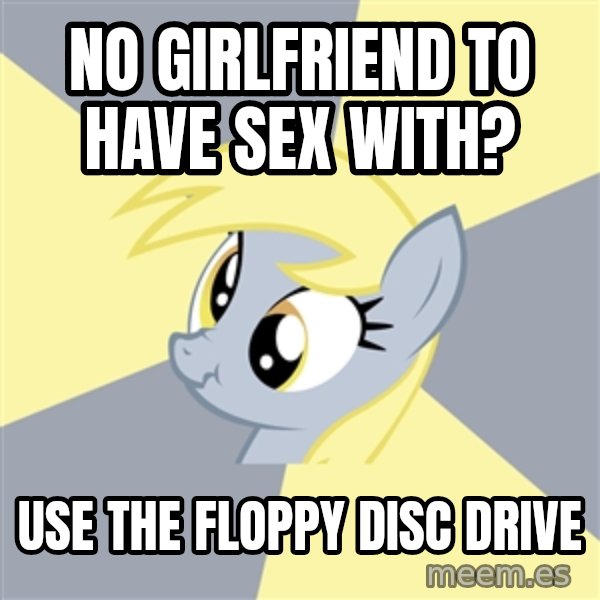 Badvice Derpy meme: No Girlfriend to have sex with? / Use the floppy Disc Drive