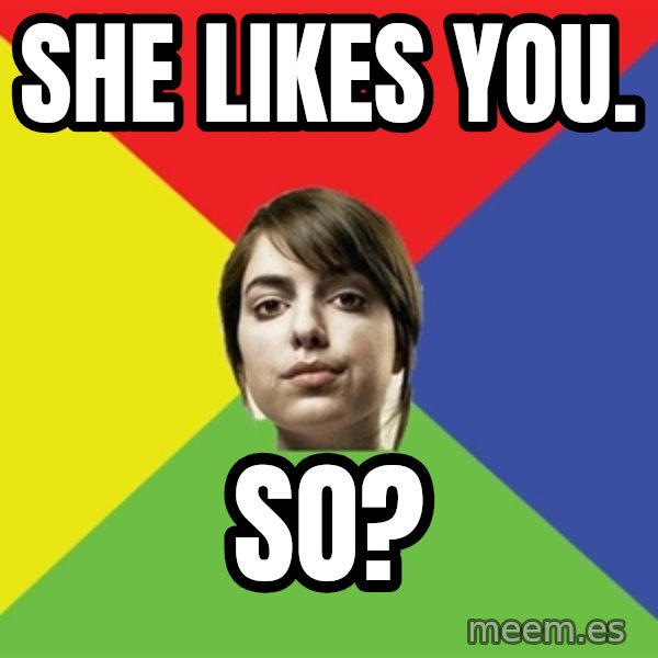 Non Jealous Girl meme: she likes you. / So?