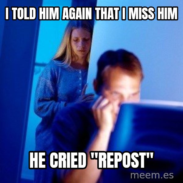 Internet Husband meme: I told him again that i miss him / he cried "repost"