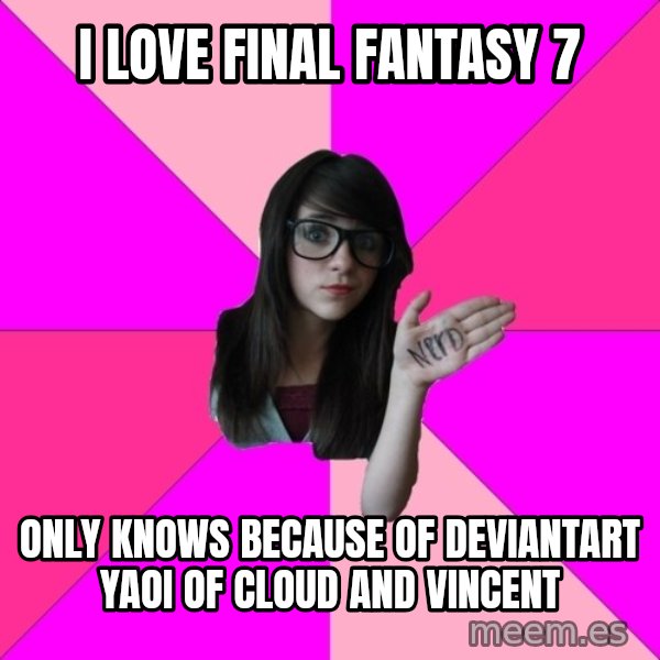 Idiot Nerd Girl meme: i love final fantasy 7 / only knows because of deviantart yaoi of cloud and vincent