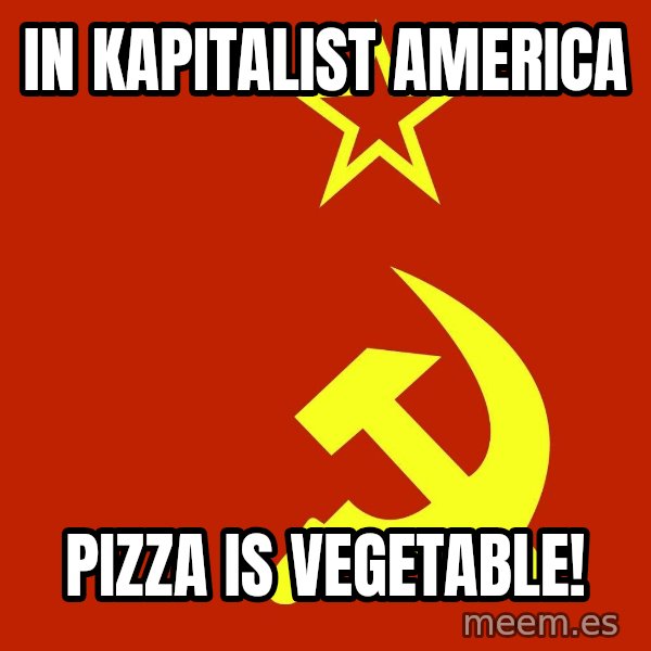 In Soviet Russia meme: In kapitalist america / Pizza is vegetable!
