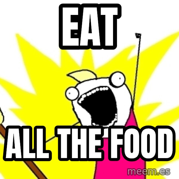 X ALL THE THINGS meme: eat / all the food