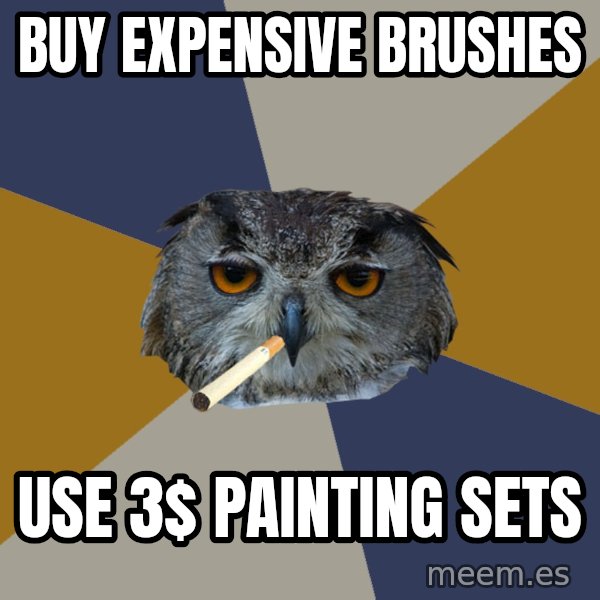 Art Student Owl meme: Buy expensive Brushes / Use 3$ painting sets