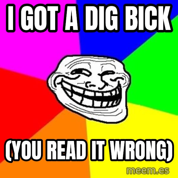 Trollface meme: I Got a DIG BICK / (You read it wrong)