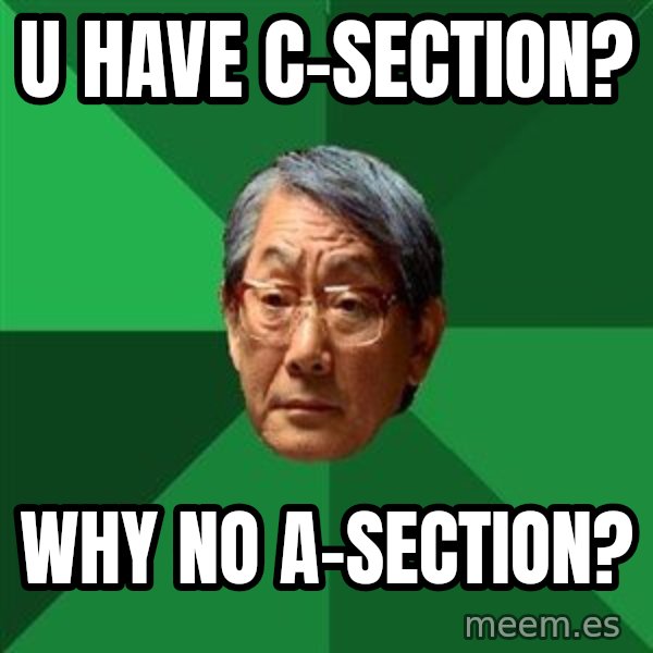 High Expectations Asian Father meme: u have c-section? / why no a-section?