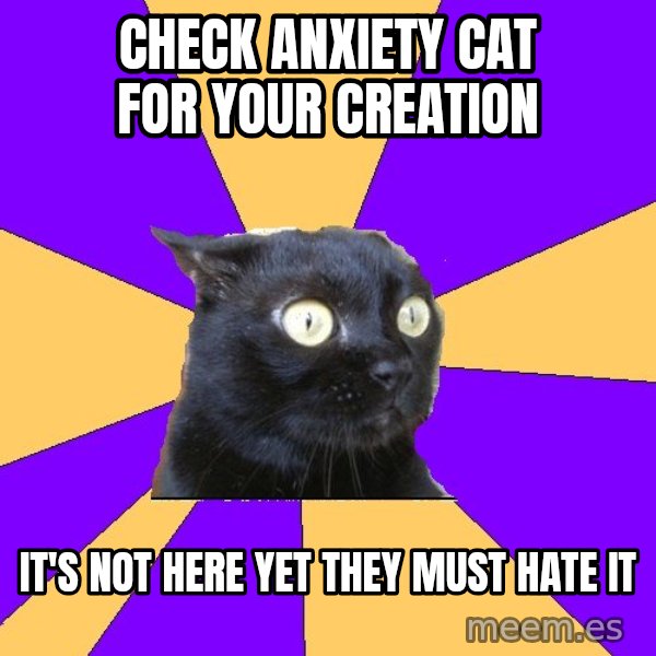Anxiety Cat meme: check anxiety cat for your creation / it's not here yet they must hate it