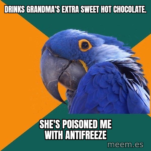 Paranoid Parrot meme: Drinks Grandma's extra sweet hot chocolate. / she's poisoned me with antifreeze