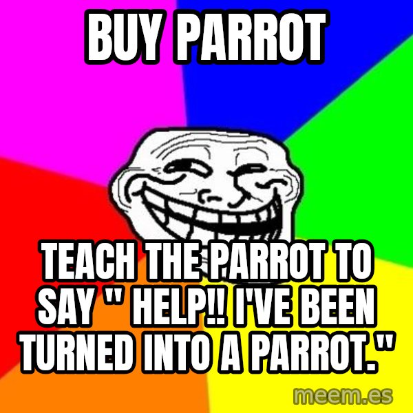 Trollface meme: buy parrot / Teach the parrot to say " Help!! I've been turned into a parrot."