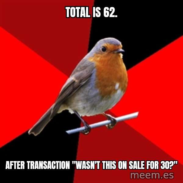 Retail Robin meme: Total is 62. / after transaction "Wasn't this on sale for 30?"