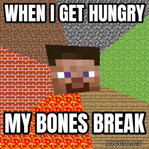 Minecraft Guy meme: WHEN I GET HUNGRY / MY BONES BREAK