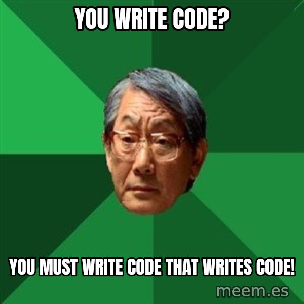 High Expectations Asian Father meme: YOU WRITE CODE? / YOU MUST WRITE CODE THAT WRITES CODE!