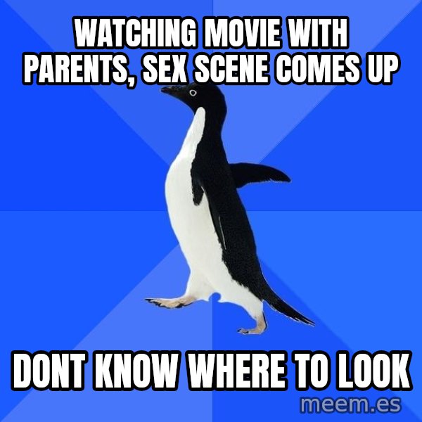 Socially Awkward Penguin meme: Watching movie with parents, sex scene comes up / dont know where to look