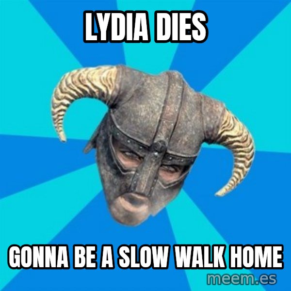 skyrim stan meme: lydia dies / gonna be a slow walk home