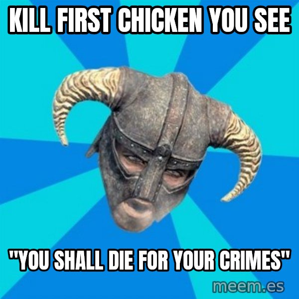 skyrim stan meme: kill first chicken you see / "you shall die for your crimes"