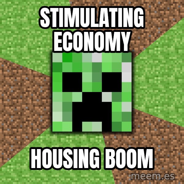 Minecraft Creeper meme: Stimulating economy / Housing Boom
