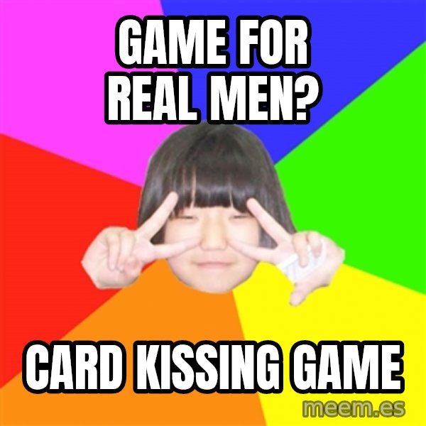 Advice Kpop Fangirl meme: Game for real men? / card kissing game
