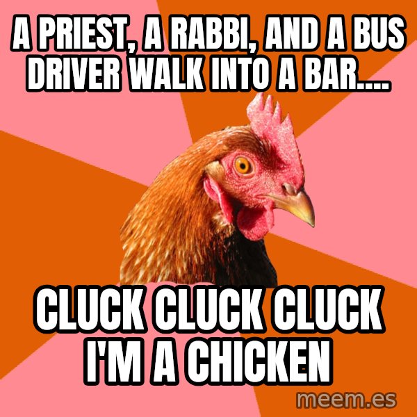 Anti Joke Chicken meme: A priest, a rabbi, and a bus driver walk into a bar.... / cluck cluck cluck i'm a chicken