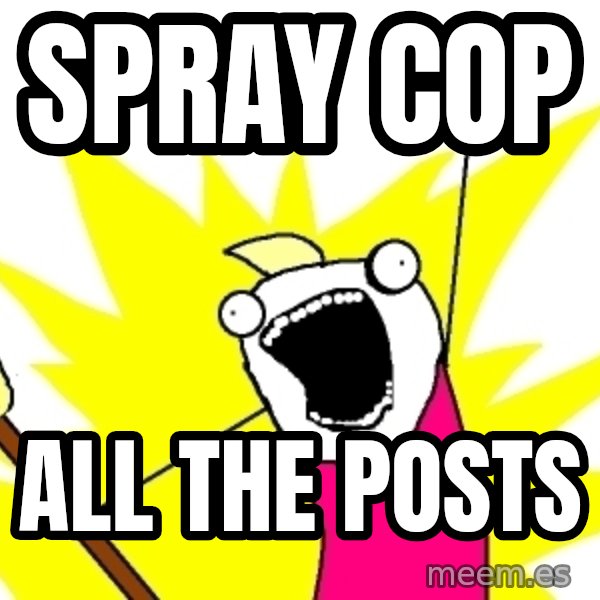 X ALL THE THINGS meme: Spray cop / all the posts
