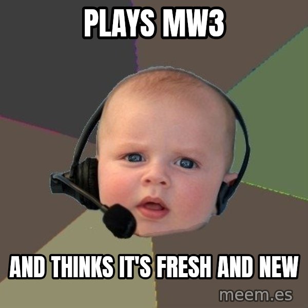 FPS N00b meme: PLAYS MW3 / and thinks it's fresh and new