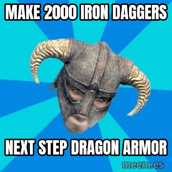 skyrim stan meme: Make 2000 iron daggers / next step dragon armor