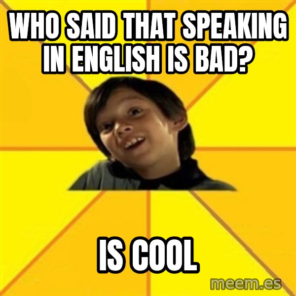 es bakans meme: Who said that speaking in English is bad? / is cool