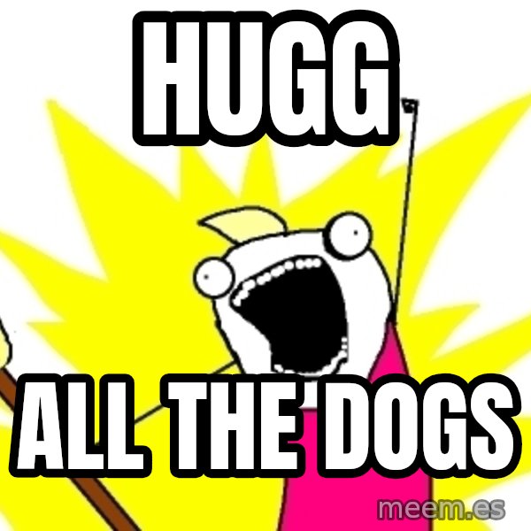 X ALL THE THINGS meme: hugg / all the dogs