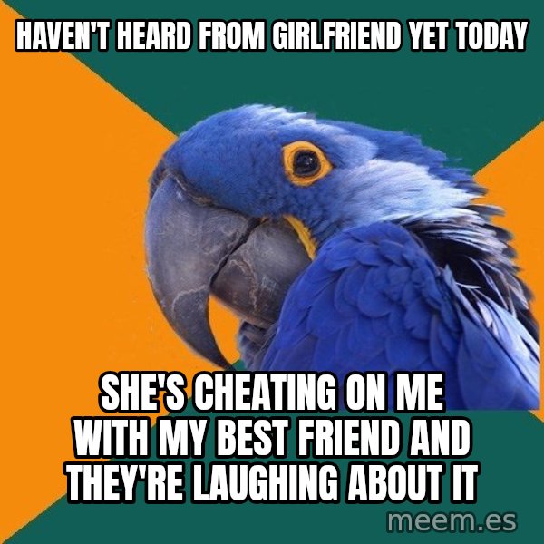 Paranoid Parrot meme: haven't heard from girlfriend yet today / she's cheating on me with my best friend and they're laughing about it