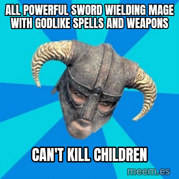 skyrim stan meme: all powerful sword wielding mage with godlike spells and weapons / can't kill children