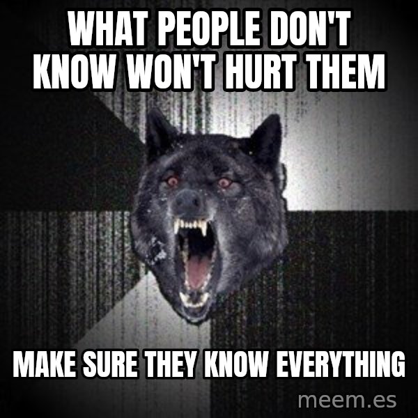 Insanity Wolf meme: what people don't know won't hurt them / make sure they know everything