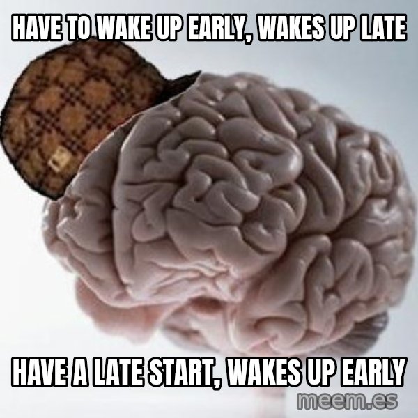 Scumbag Brain meme: have to wake up early, wakes up late / have a late start, wakes up early