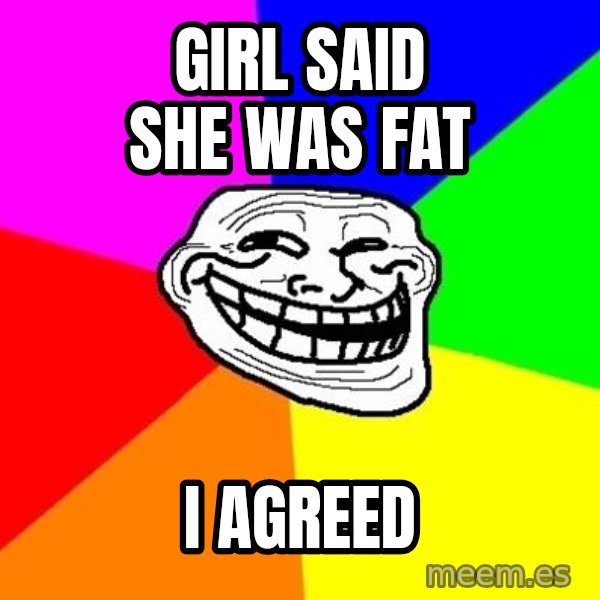 Trollface meme: Girl said she was fat / I agreed