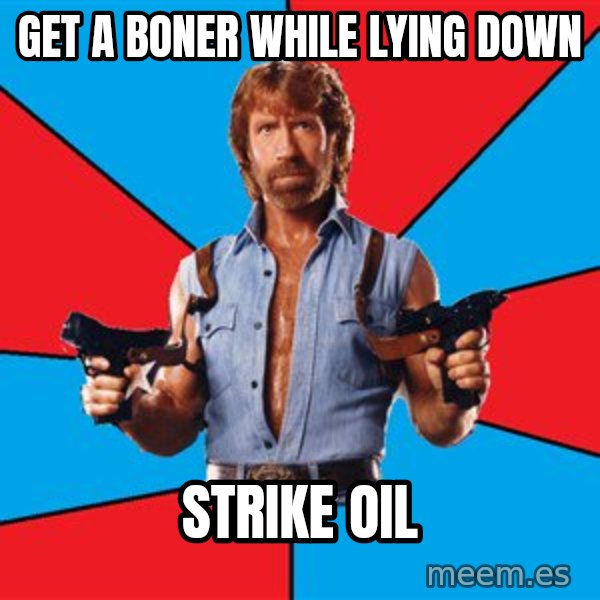 Chuck Norris  meme: Get a boner while lying down / strike oil