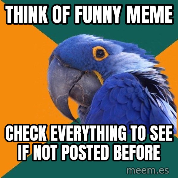 Paranoid Parrot meme: Think of funny meme / check everything to see if not posted before