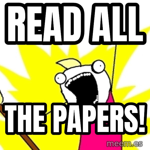 X ALL THE THINGS meme: READ ALL / THE PAPERS!