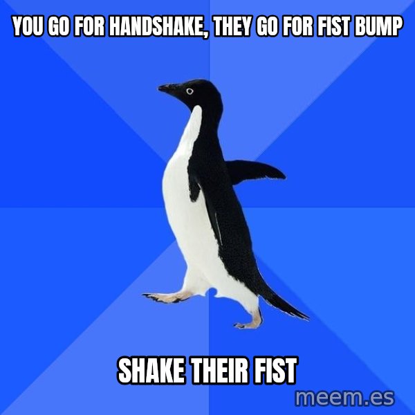 Socially Awkward Penguin meme: you go for handshake, they go for fist bump / shake their fist