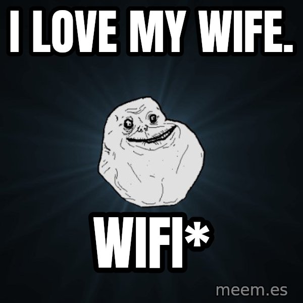 Forever Alone meme: i LOVE MY WIFE. / wIFI*