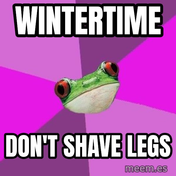 Foul Bachelorette Frog meme: wintertime / Don't shave legs
