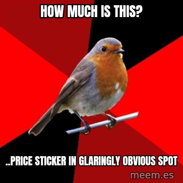Retail Robin meme: hOW MUCH IS THIS? / ..PRICE STICKER IN GLARINGLY OBVIOUS SPOT