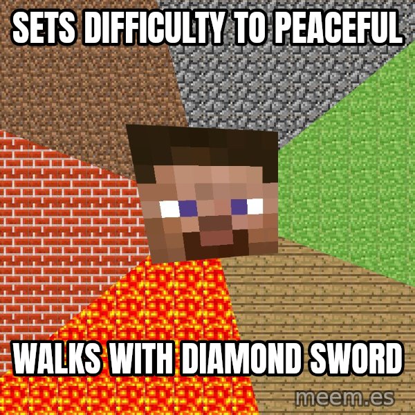 Minecraft Guy meme: Sets difficulty to peaceful / walks with diamond sword