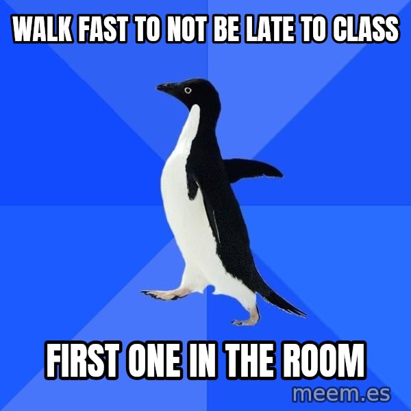Socially Awkward Penguin meme: Walk fast to not be late to class / First one in the room
