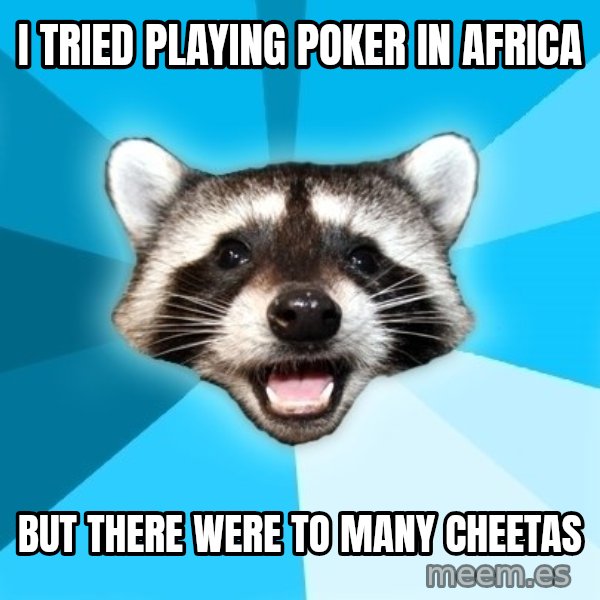 Lame Pun Coon meme: I tried playing poker in africa / but there were to many cheetas